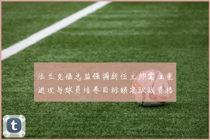 法兰克福总监强调新任主帅需注重进攻与球员培养目标锁定欧战资格